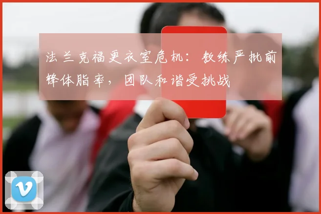 法兰克福更衣室危机:教练严批前锋体脂率,团队和谐受挑战