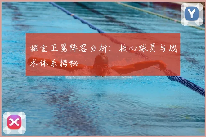 掘金卫冕阵容分析：核心球员与战术体系揭秘