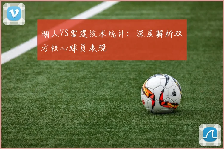 湖人VS雷霆技术统计：深度解析双方核心球员表现